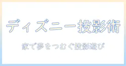 ディズニー好きな子どもと楽しむプロジェクターおもちゃの選び方とおすすめ