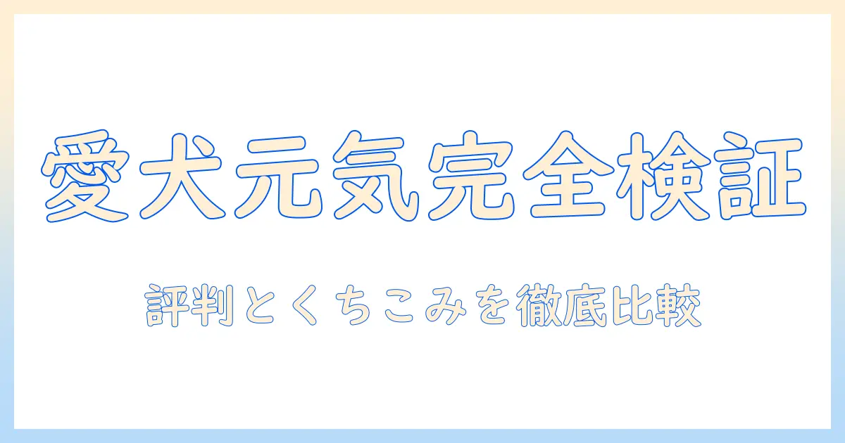 ドッグフード『愛犬元気』の評価を徹底解説：選び方と実際の口コミ・評判を徹底比較