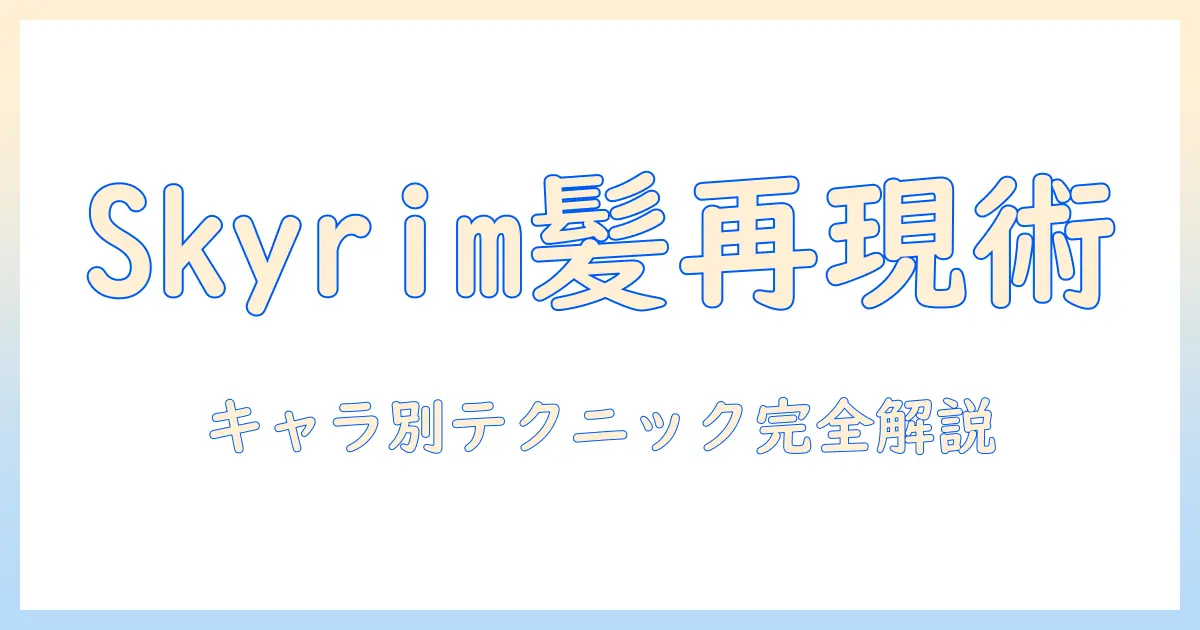 skyrimのウィッグで再現する髪型ガイド：キャラ別テクニックと選び方