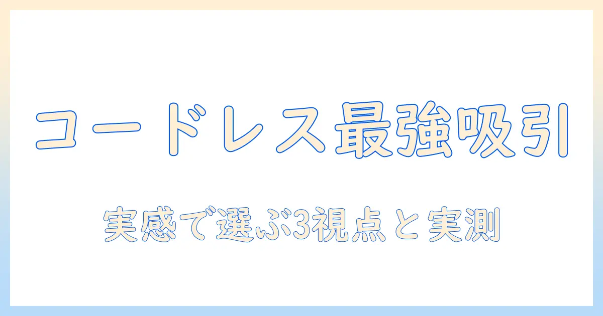 掃除機を選ぶなら知っておきたいコードレスでよく吸うモデルの比較と選び方