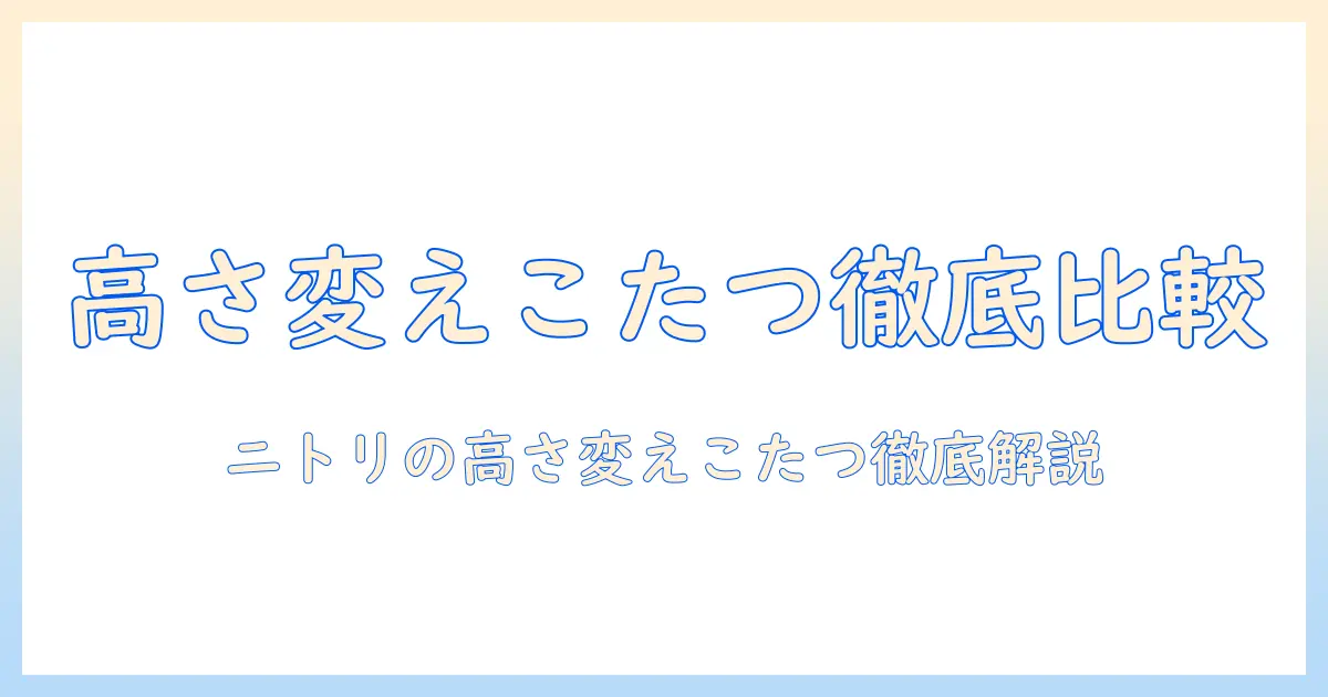 ニトリの高さが変えられるこたつの口コミを徹底比較|選び方とおすすめポイント