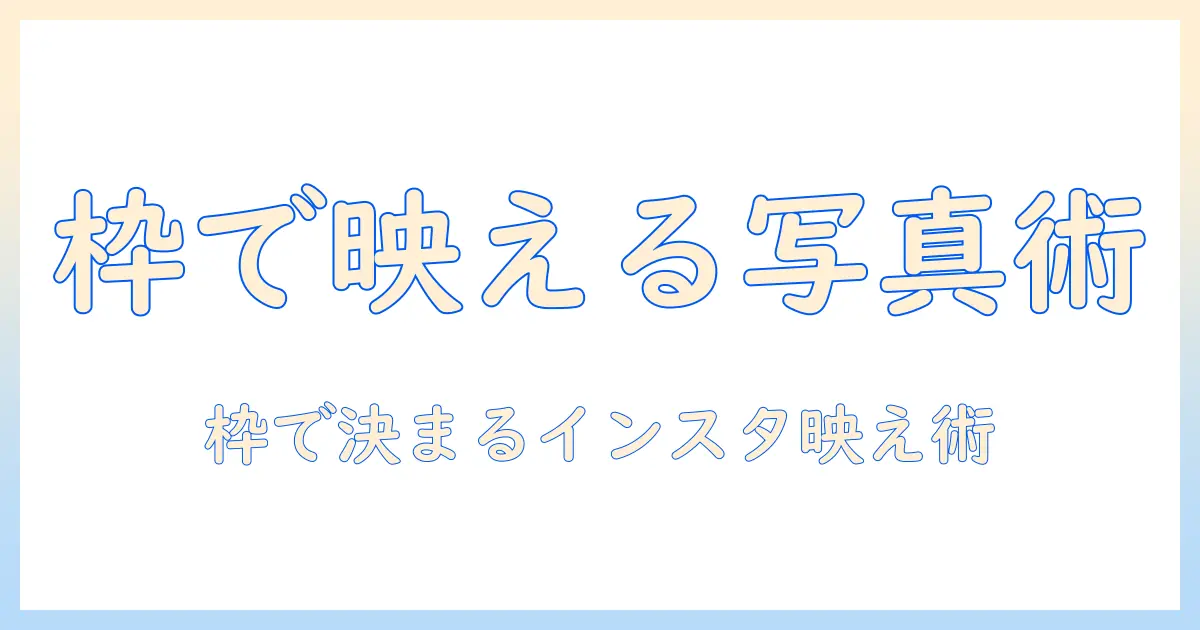 インスタ 写真 枠 アプリで作るおしゃれな投稿術|初心者向けおすすめアプリと使い方
