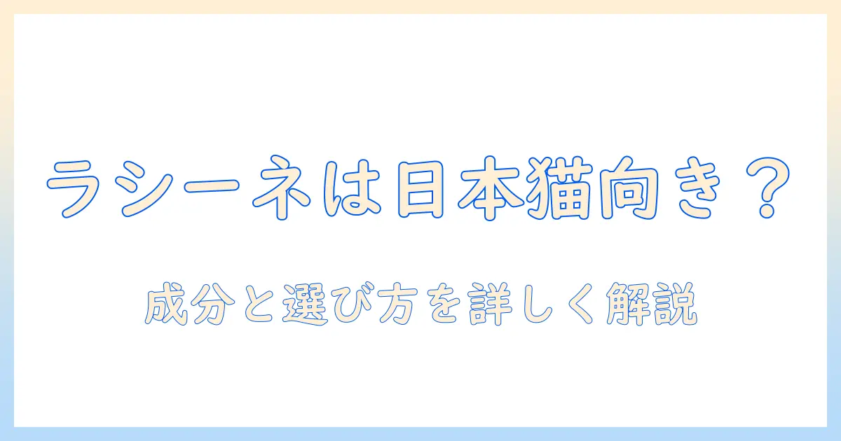 ラシーネ (lacine) のキャットフードは日本猫に合うのか？成分と選び方を解説