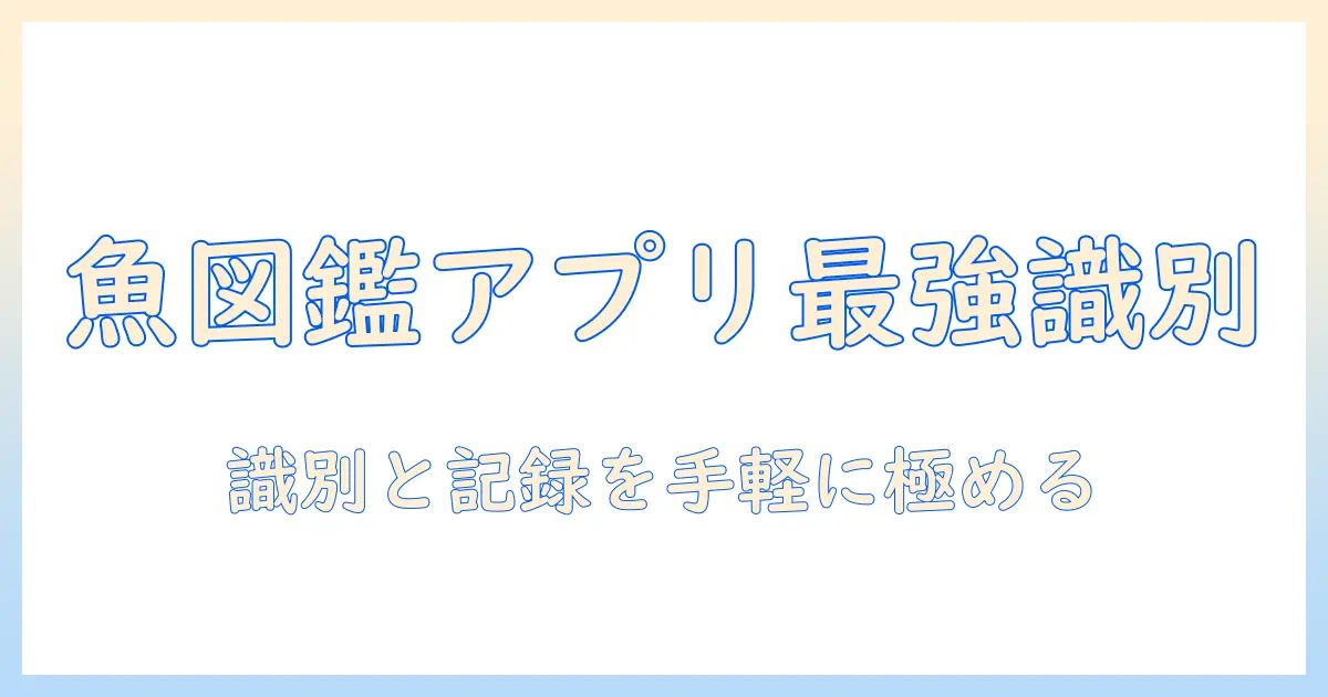 魚 図鑑 写真 アプリを使って魚を識別・記録する方法とおすすめアプリ