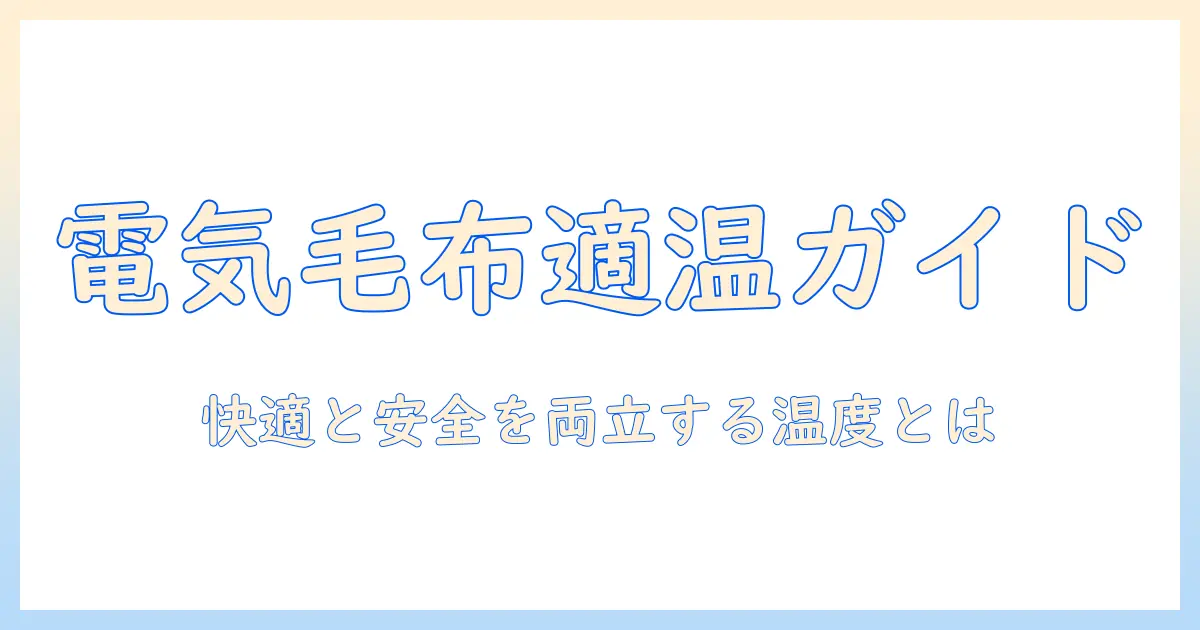 電気毛布の何度くらいが適切？快適さと安全を両立させる温度の目安と使い方