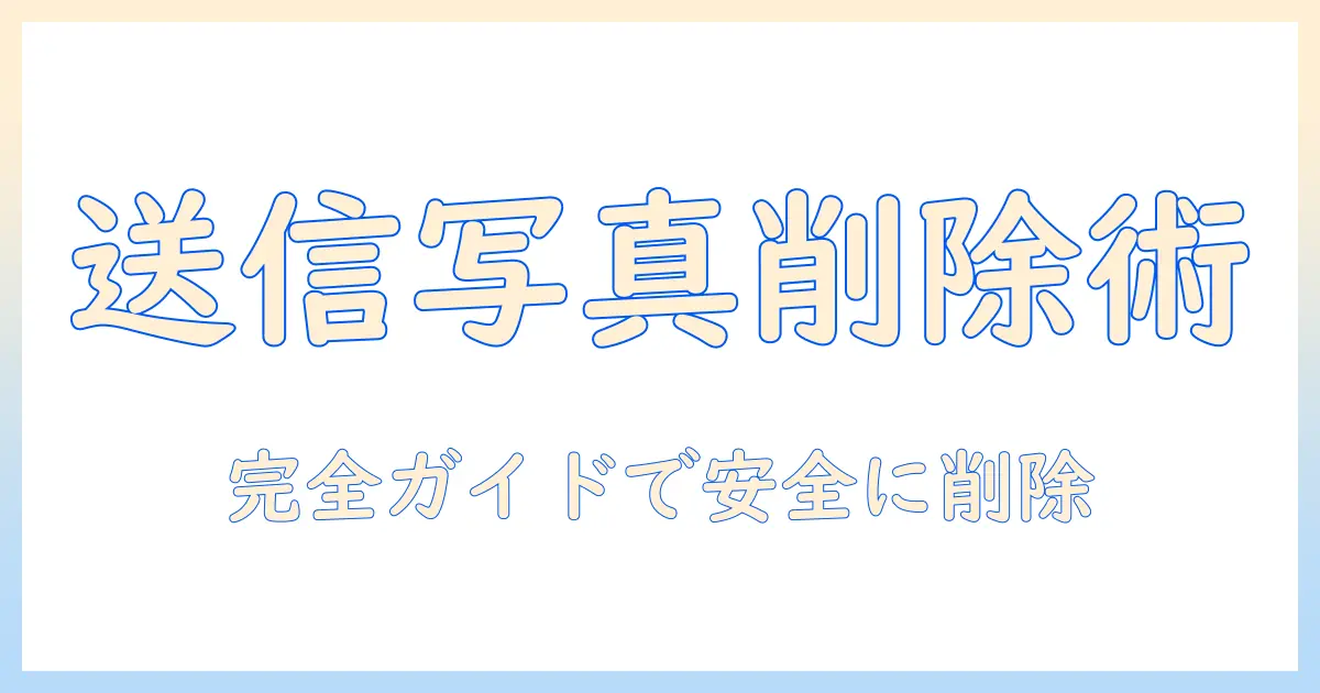 iphone 写真 送信履歴 削除 完全ガイド：送信済み写真の履歴を消す方法と注意点