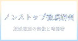 ノンストップとテレビ局の関係を解説：放送局ごとの特徴と放送時間・出演者を徹底比較