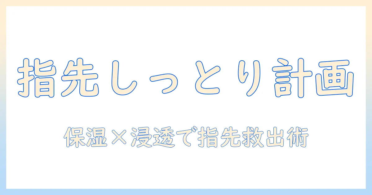 ハンドクリームで指先カサカサを解消する方法とおすすめアイテム