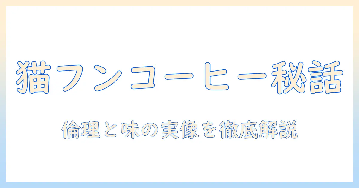 猫 の フン から 作る コーヒーとは何か？味の特徴と倫理問題を解説