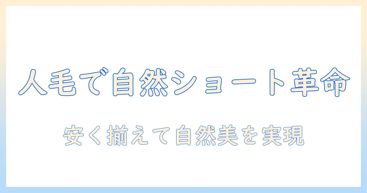 人毛ウィッグで自然なショートスタイルを実現するおすすめと安い選択肢