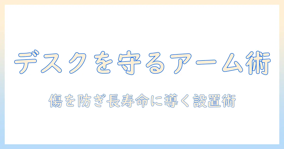 モニターアームでデスクを保護する方法と選び方: 設置のコツと長寿命化のポイント