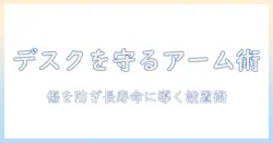モニターアームでデスクを保護する方法と選び方: 設置のコツと長寿命化のポイント