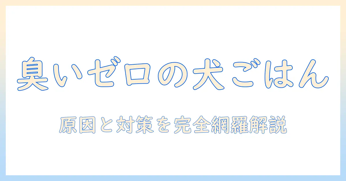 ドッグフードの臭いの消し方を完全解説:原因と対策と選び方