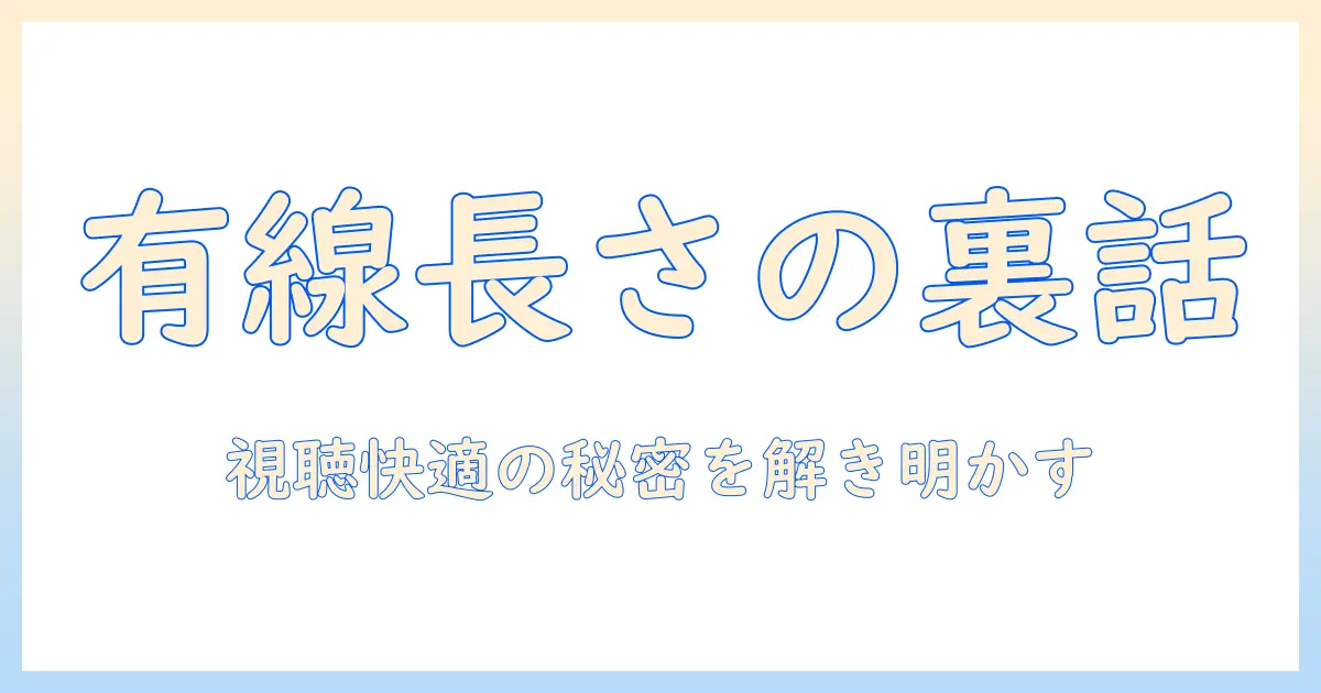 テレビとヘッドホンの有線長さを徹底解説：長さの差が視聴体験を左右する理由