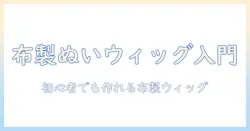 布を使ってぬいウィッグを作る入門ガイド:初心者でもできる布製ウィッグの縫い方とコツ