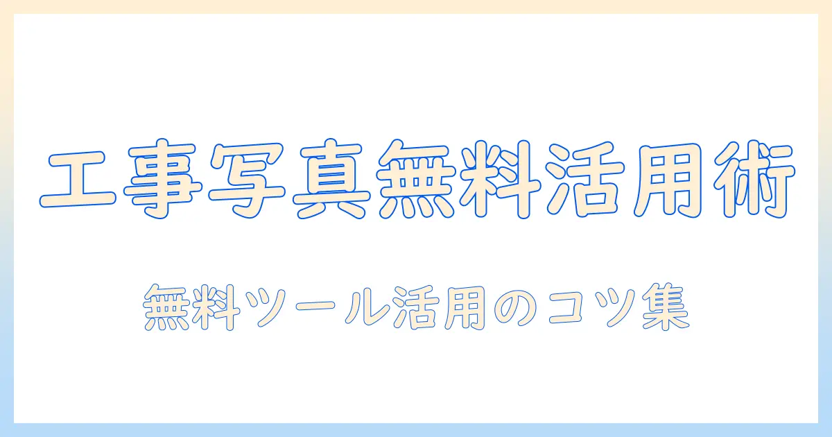 工事 用 写真 ソフト 無料で使えるおすすめツールと選び方