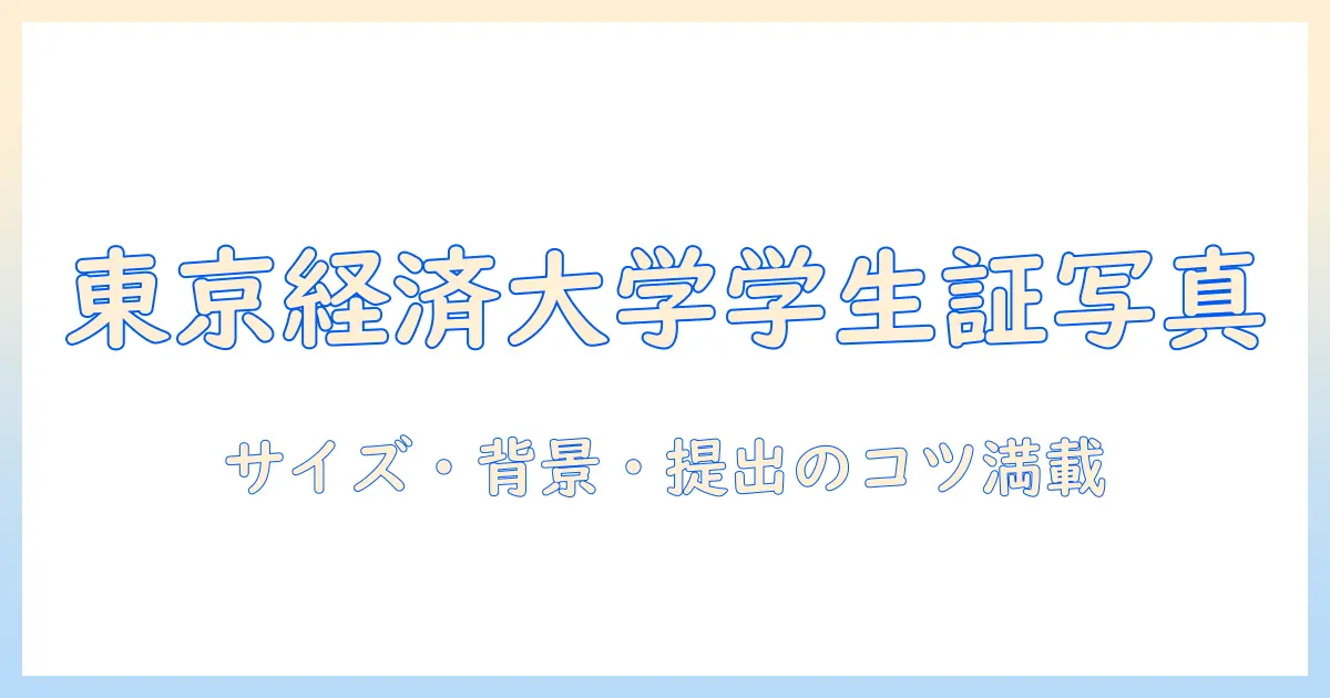 東京 経済 大学 学生 証 写真を撮る際の完全ガイド:サイズ・背景・提出要件とポイント