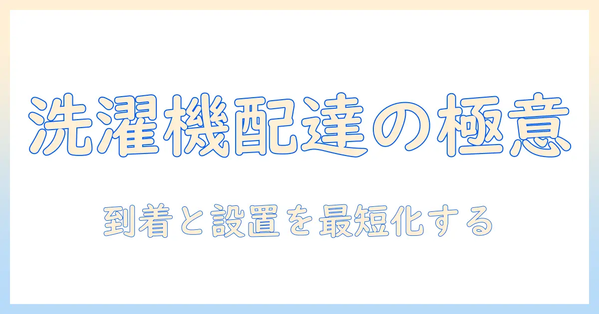 洗濯機の購入時に押さえるべき配達と時間指定のポイント