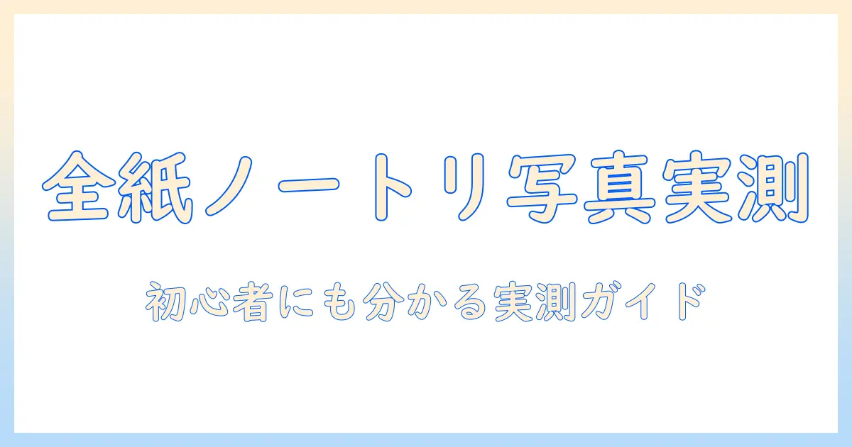 全紙 ノートリ の 写真 サイズ は、初心者にもわかる実測ガイドと使い方解説