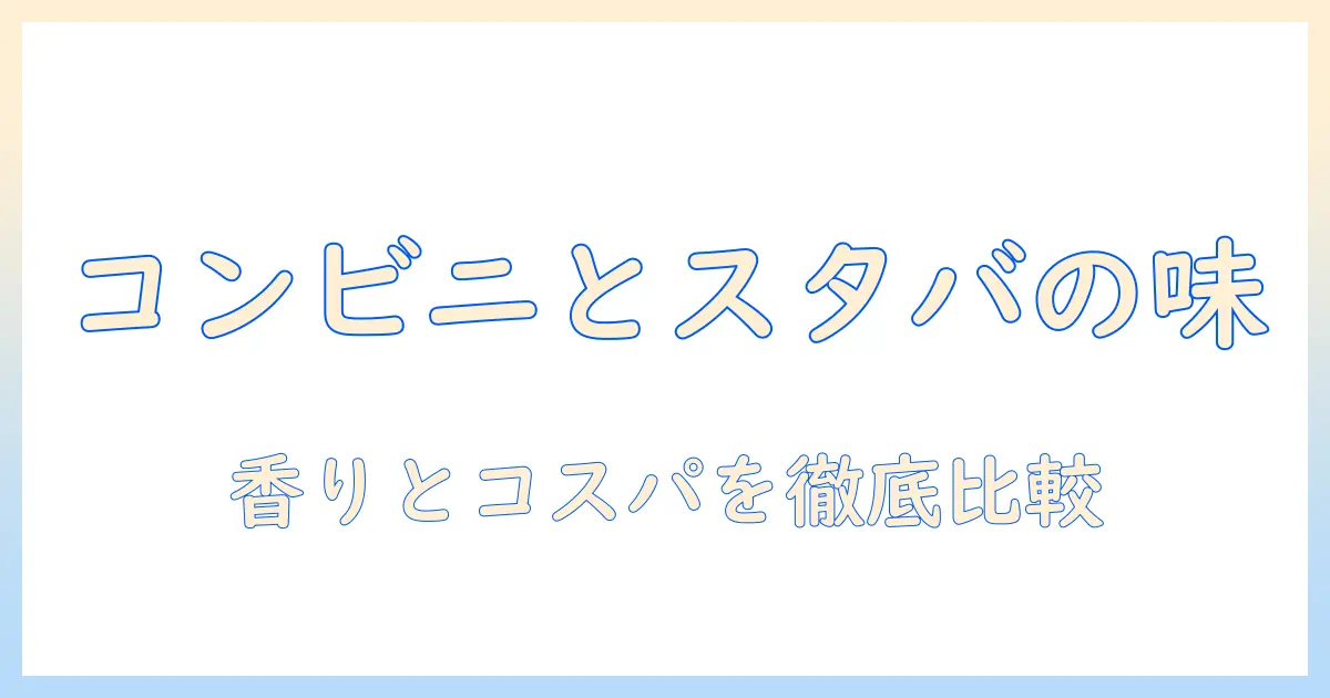 コンビニのコーヒーとスタバを比較してみた:味・価格・手軽さの違いを徹底解説