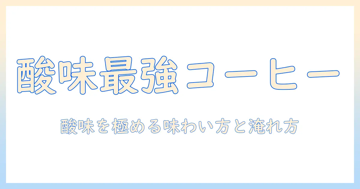 コーヒーの酸味が強い種類を徹底解説：特徴とおすすめの味わい方