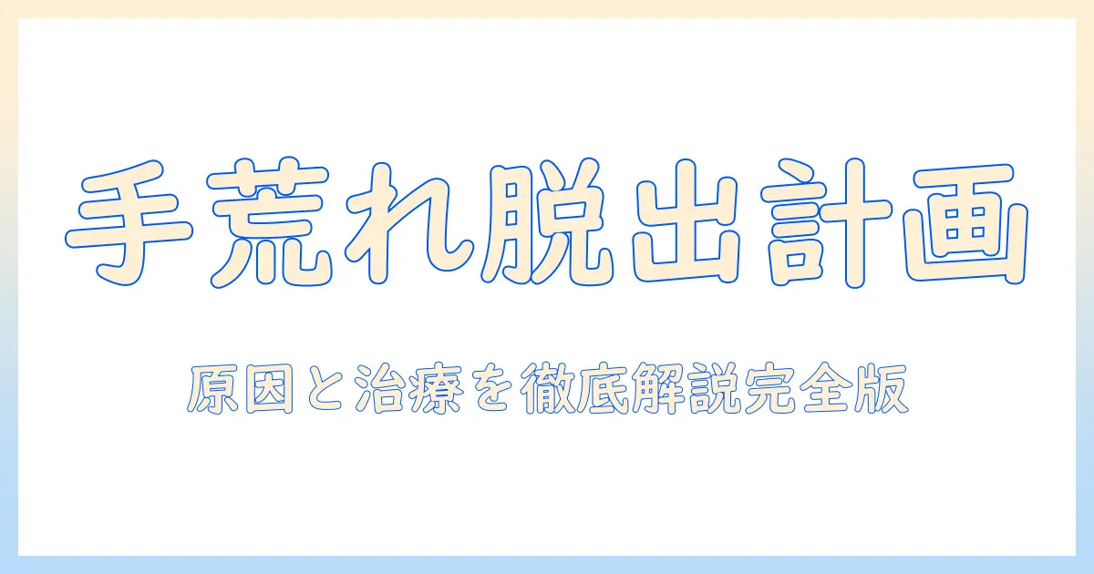 手荒れとひび割れを解決する皮膚科ガイド：原因・診断・治療・セルフケアのポイント