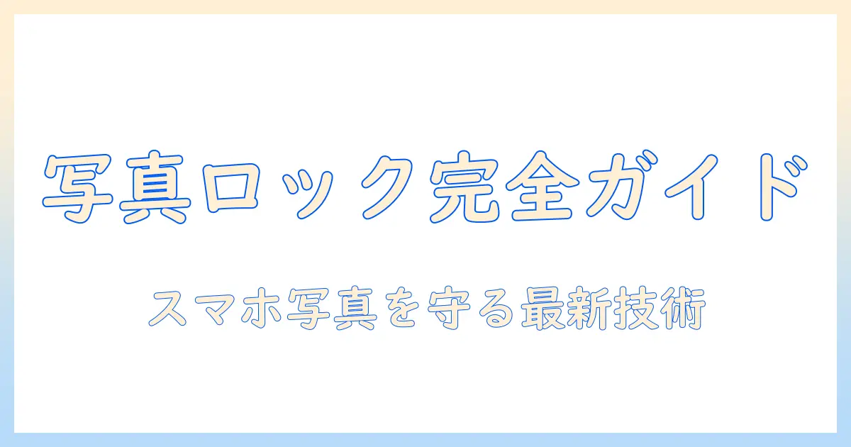 写真 アプリ ロックかける 方法を徹底解説｜スマホの写真を守る最新ガイド