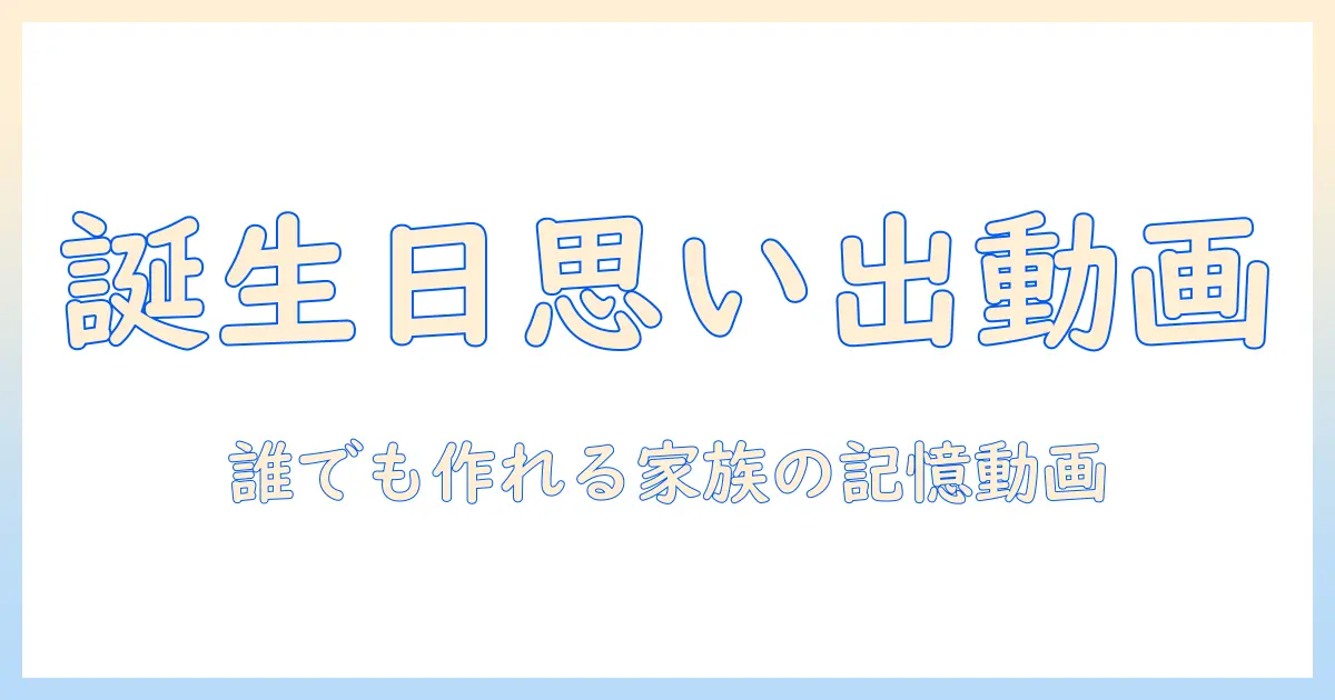 誕生 日 写真 ムービー アプリで家族の思い出を残す方法—初心者向けガイドとおすすめアプリ