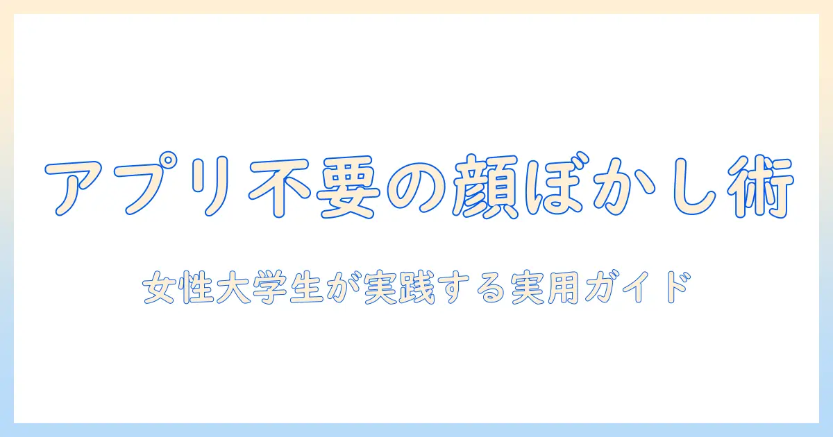 写真 顔 ぼかし 方 アプリ なし: 女性の大学生が実践するアプリ不要の顔ぼかしガイド
