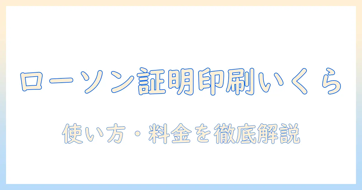 ローソン 証明 写真 印刷 いくらを徹底解説｜料金と手順・注意点