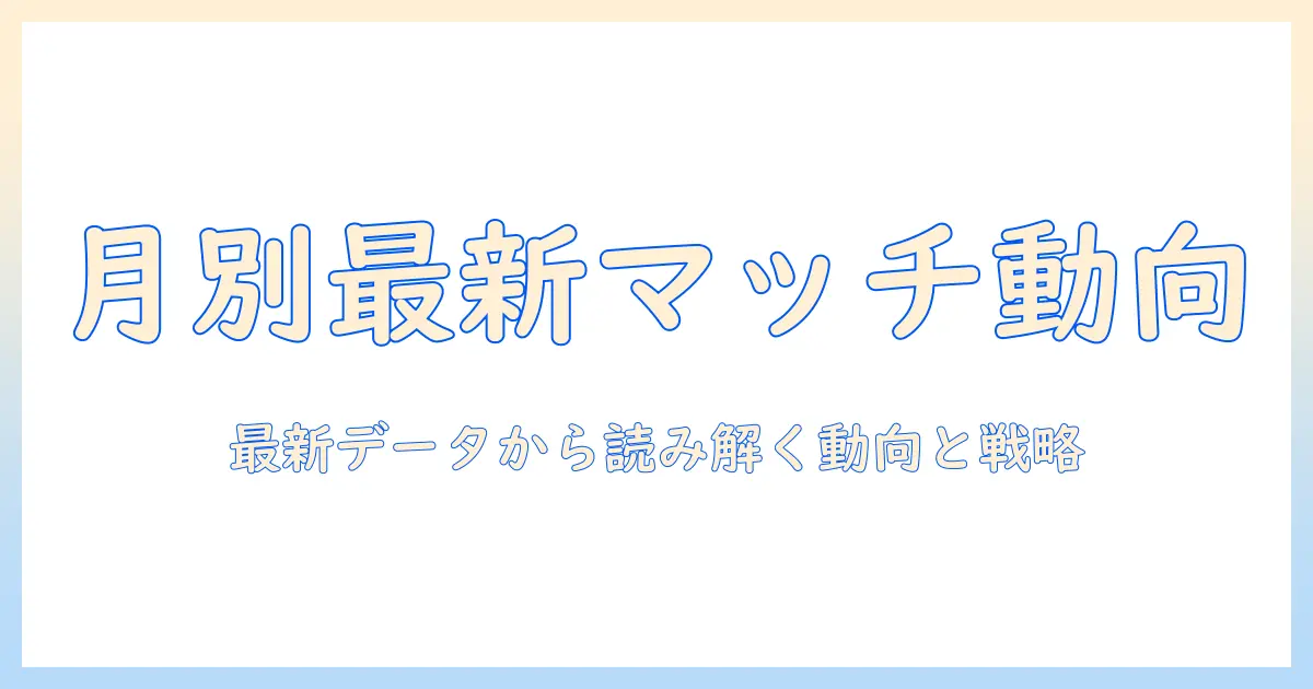 マッチングアプリ 利用者数 月別で見る最新トレンドと分析