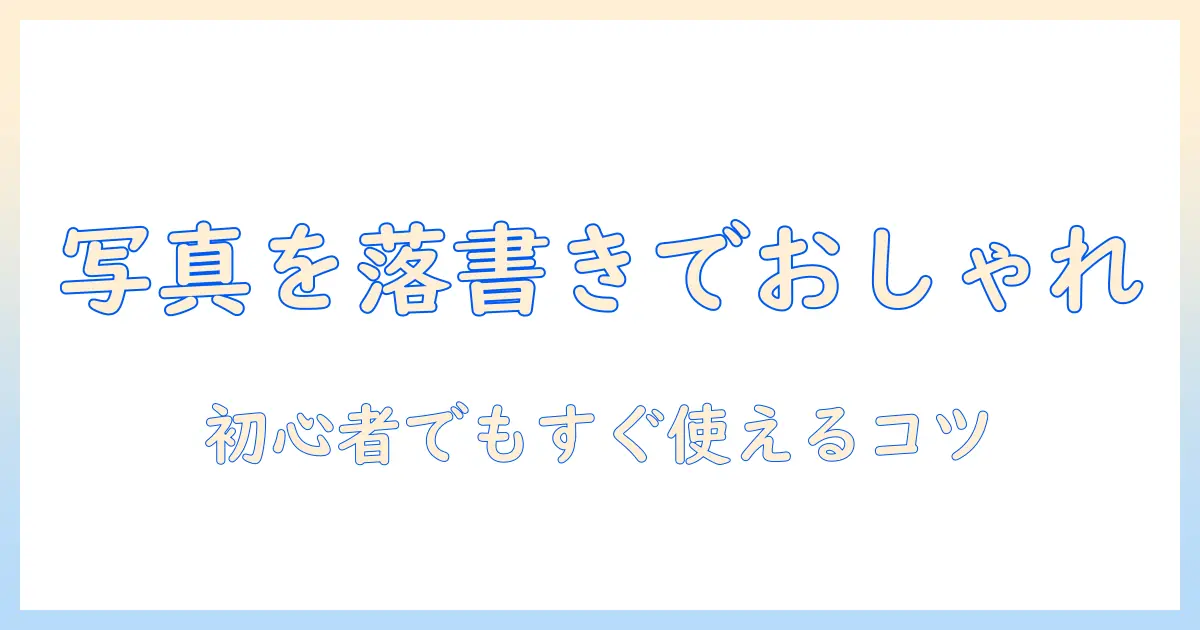 写真 落書き ペン アプリで手軽に写真をおしゃれに！初心者向けガイド