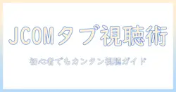 jcomとタブレットでテレビ視聴を楽しむ方法｜初心者向けガイド
