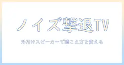テレビのノイズを抑える！外付けスピーカーの選び方と設定ガイド