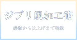 写真をジブリ風に加工する方法：初心者向けガイドとおすすめツール