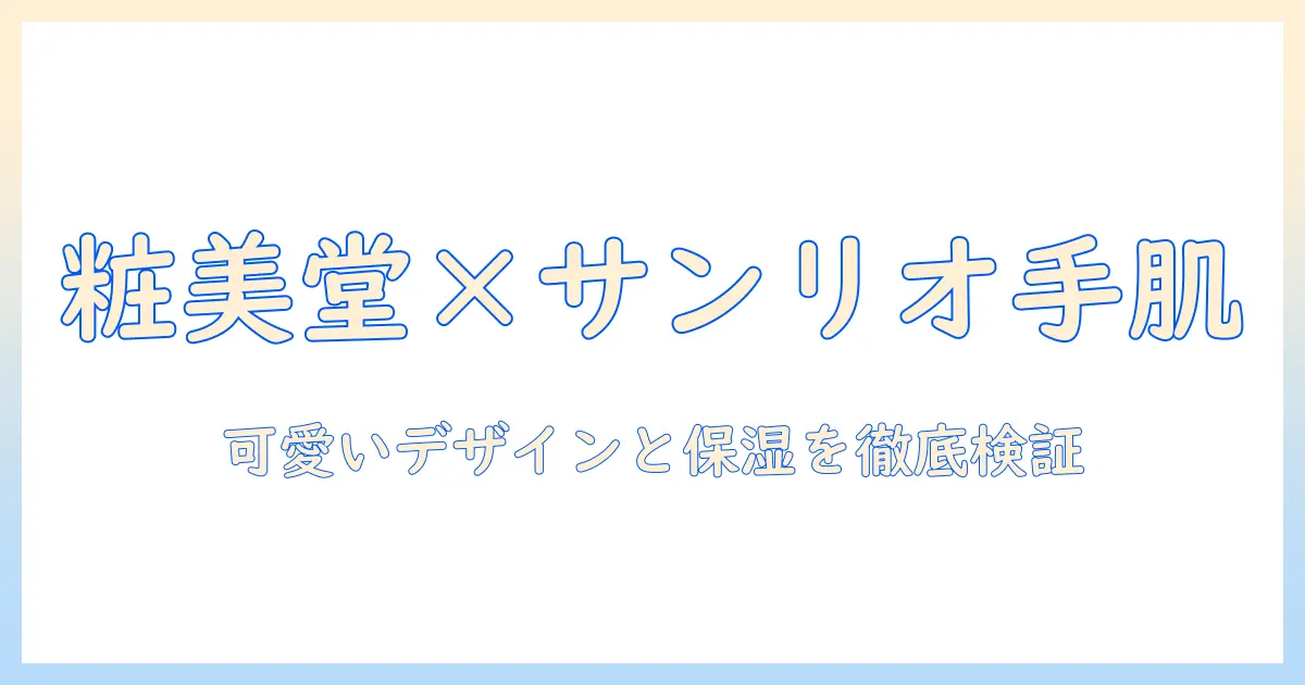 粧美堂のハンドクリームとサンリオのコラボを徹底解説—可愛いデザインと保湿力を検証
