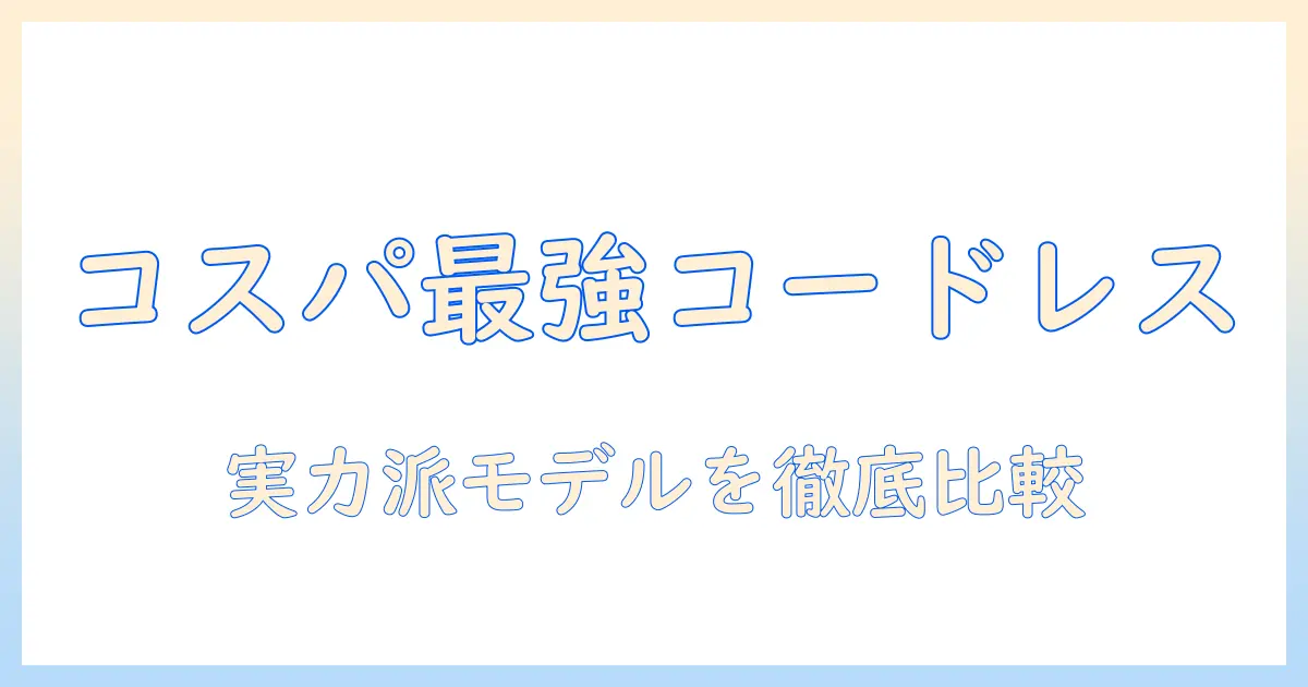 掃除機選びの決定版！コスパ最強のコードレス掃除機を徹底比較しておすすめを紹介