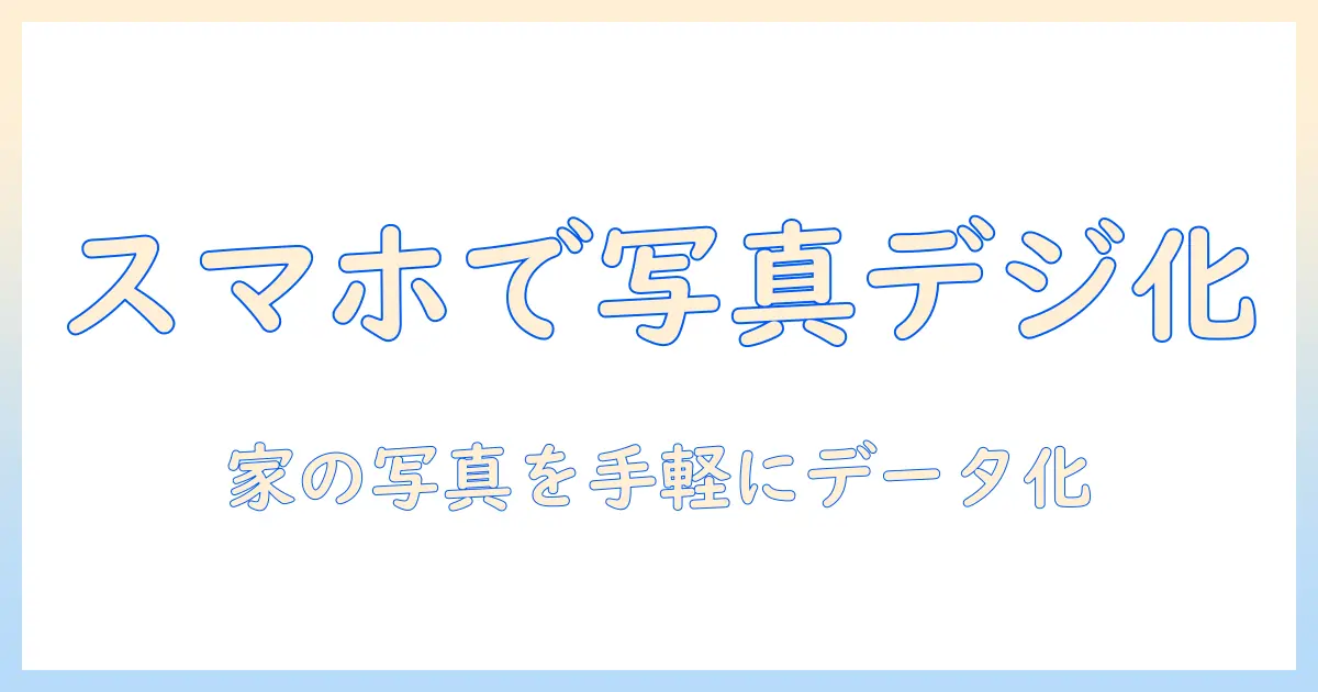 カメラのキタムラ 写真 データ化 スマホ活用ガイド: 家にある写真をスマホだけでデジタル化する手順とコツ