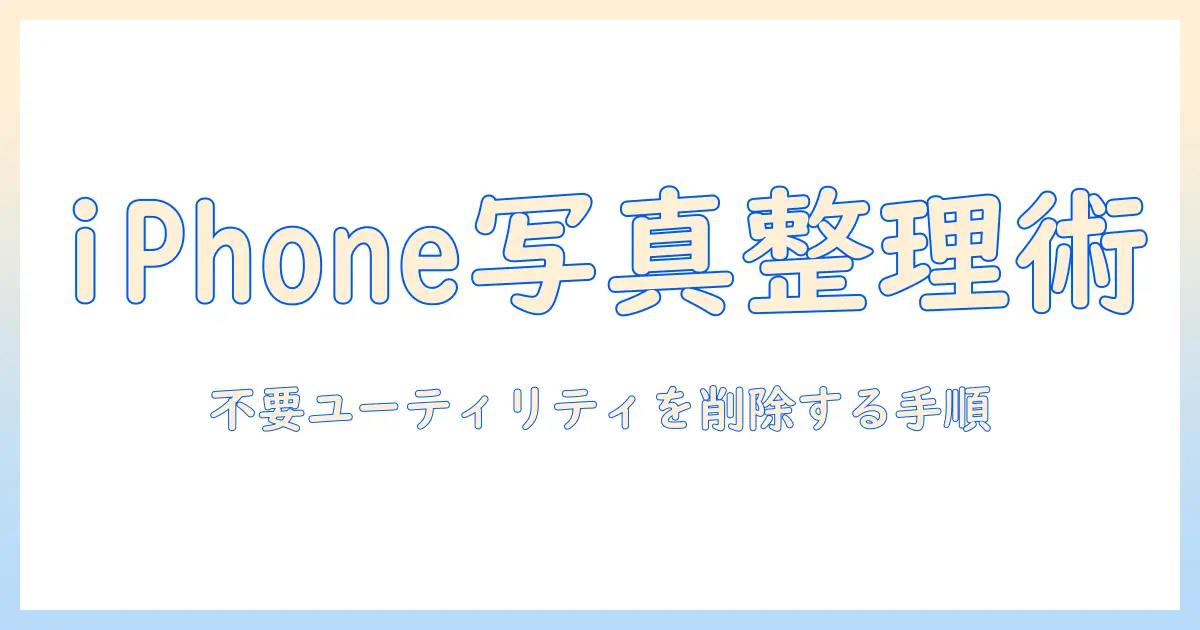 iphone 写真 ユーティリティ 項目 削除を徹底解説: iPhone の写真アプリで不要なユーティリティ項目を削除する方法