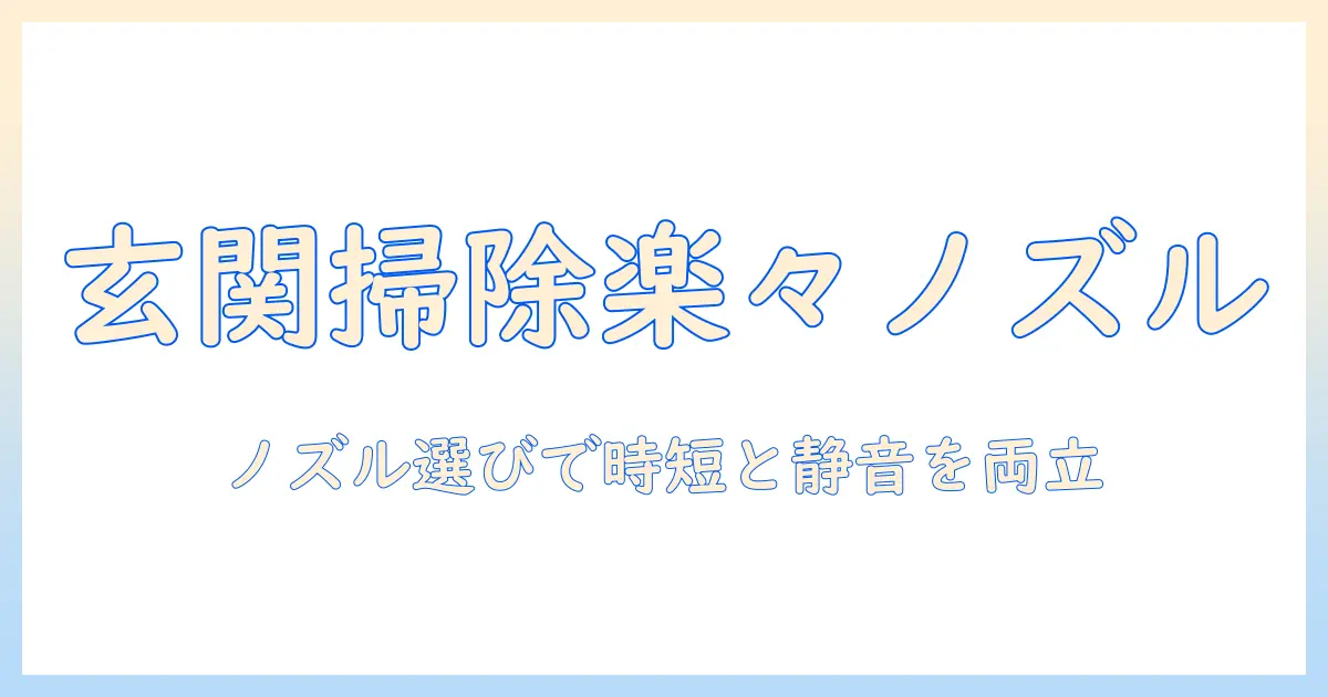 玄関掃除を楽にする掃除機のノズルの選び方と使い方