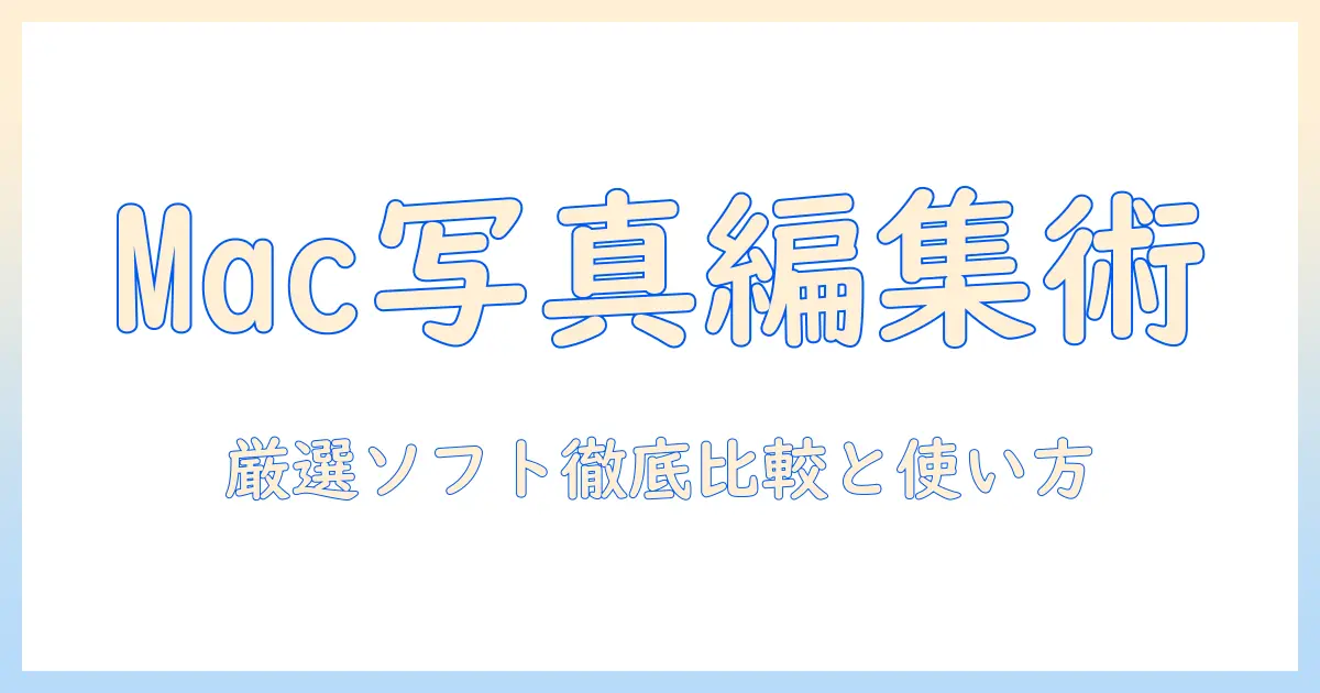 写真 編集 ソフト おすすめ mac｜Macで使える写真編集ソフト徹底比較と選び方