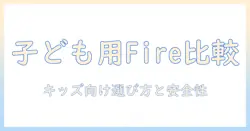 amazon fire タブレット キッズ 比較ガイド：子どもに最適なモデルと選び方