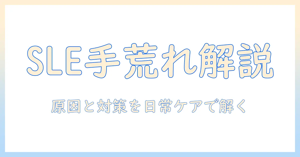 全身性エリテマトーデスと手荒れの関係を解く:原因・対策・日常ケアガイド
