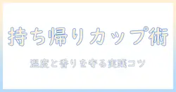 ドトールのコーヒーを持ち帰りで楽しむためのカップ選びとポイント
