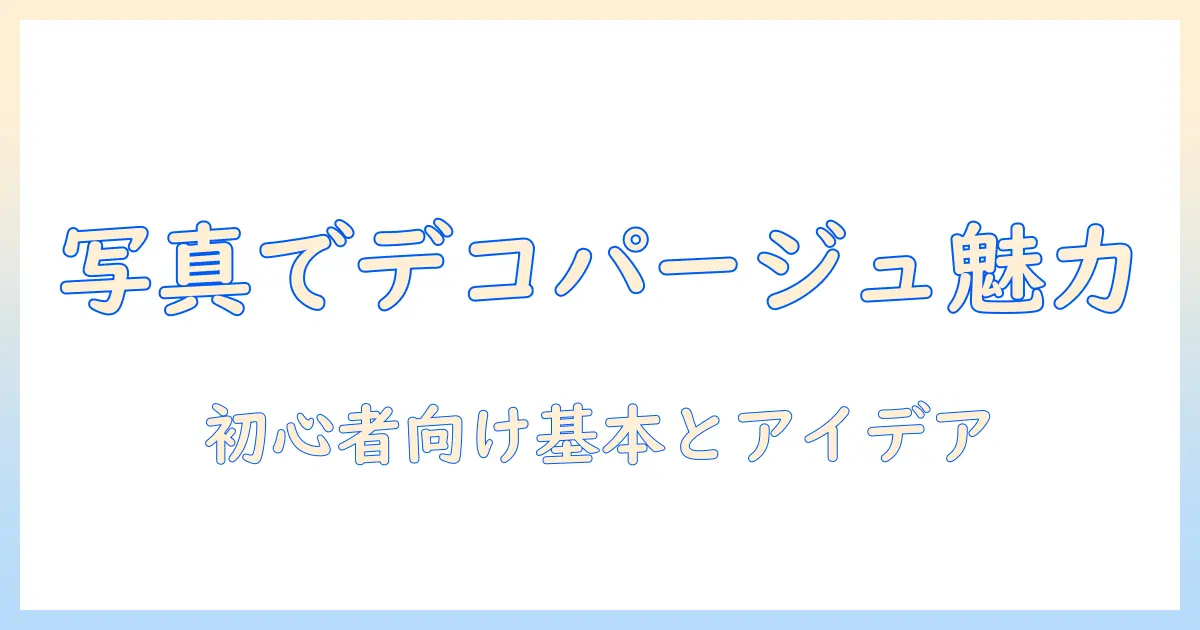 写真 を デコパージュで作る魅力と基本テクニック｜初心者向けガイドとアイデア集