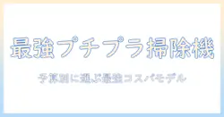 掃除機のプチプラおすすめガイド|予算別に選ぶ最強コスパモデル