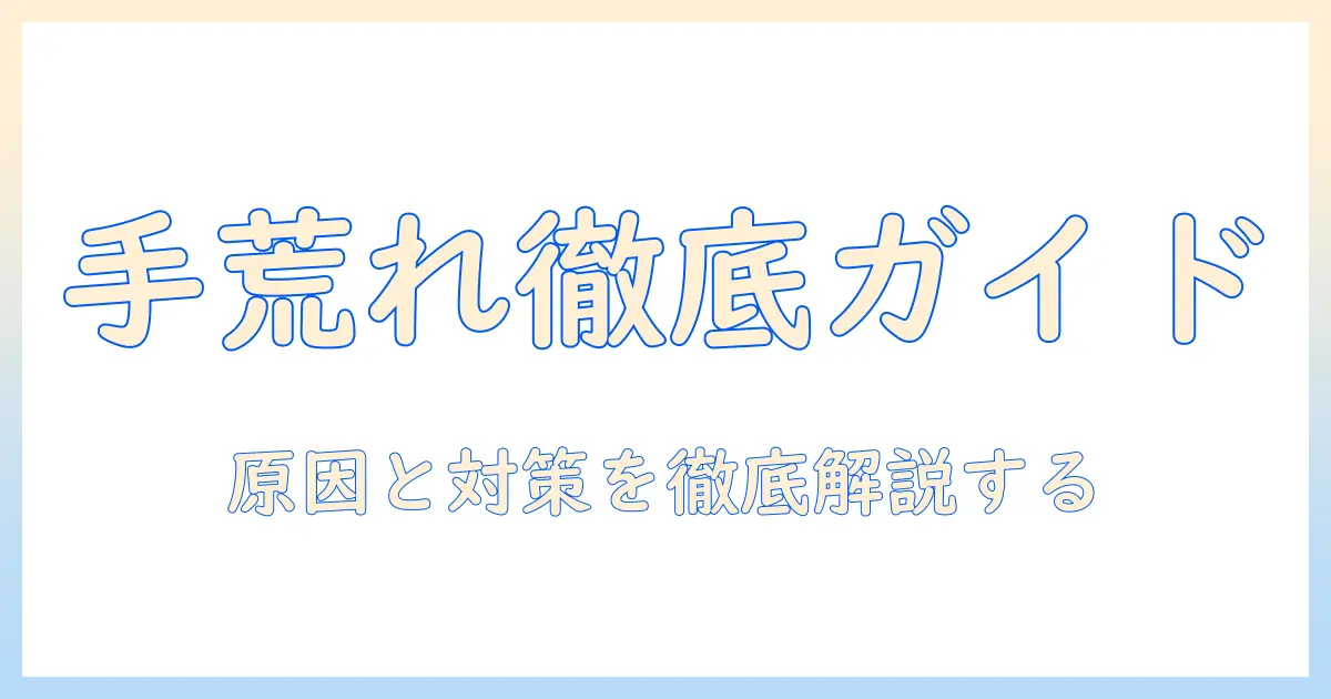 手荒れの部分的な症状を理解するための実用ガイド：原因と対策を徹底解説