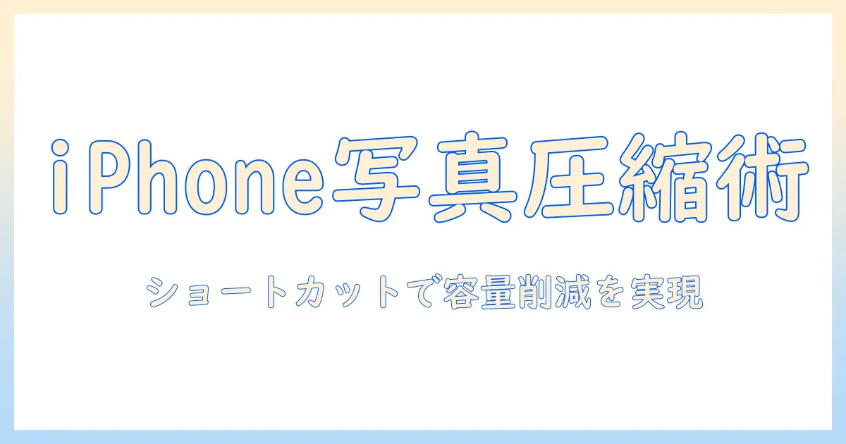 iphone 写真 サイズ 圧縮 ショートカットで簡単に容量を削減する方法 | 初心者向け設定と実践ガイド