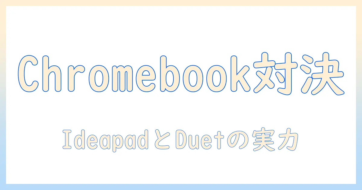 lenovoとgoogleのchromebook徹底比較:ideapadとduetを中心に、タブレット級の使い勝手を狙うノートパソコンの選び方