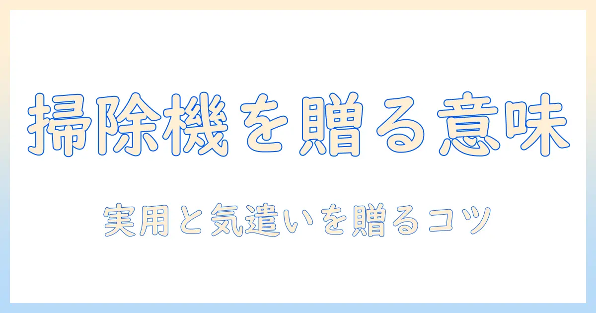 掃除機をプレゼントに贈る意味とは?選び方と贈るタイミングのコツ